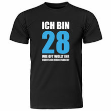 Lade das Bild in den Galerie-Viewer, T-Shirt &quot;Ich bin 28 - Wie oft wollt Ihr eigentlich noch fragen?&quot; - Geschenk zum 30 40 50 60. Geburtstag für Mann
