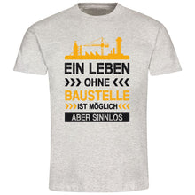 Lade das Bild in den Galerie-Viewer, T-Shirt &quot;Ein Leben ohne Baustelle ist möglich aber sinnlos&quot;
